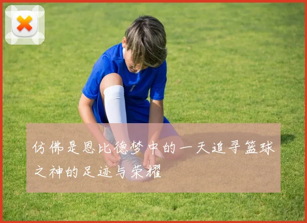 仿佛是恩比德梦中的一天追寻篮球之神的足迹与荣耀