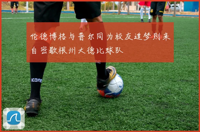伦德博格与普尔同为校友追梦则来自密歇根州大德比球队