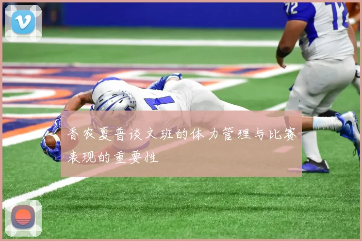 香农夏普谈文班的体力管理与比赛表现的重要性