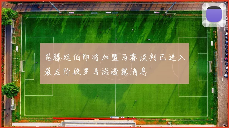 昆滕廷伯即将加盟马赛谈判已进入最后阶段罗马诺透露消息